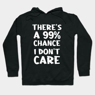 There's  a 99%  Chance  I Don't  Care Hoodie